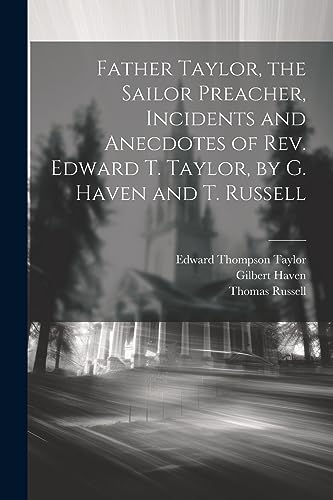 Father Taylor, the Sailor Preacher, Incidents and Anecdotes of Rev. Edward T. Taylor, by G. Haven and T. Russell