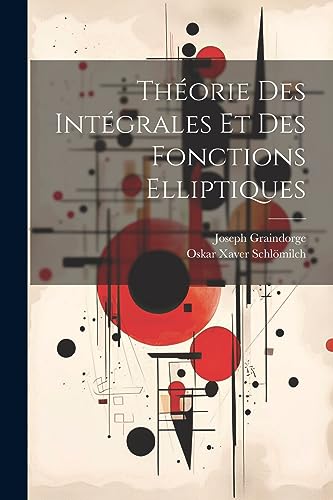 Th?orie Des Int?grales Et Des Fonctions Elliptiques