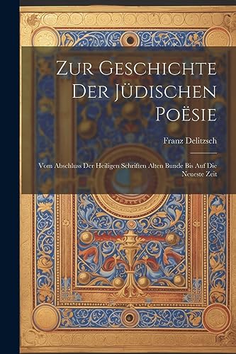 Zur Geschichte der j?dischen Po?sie: Vom Abschluss der heiligen Schriften Alten Bunde bis auf die neueste Zeit