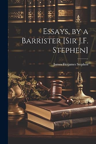 Essays, by a Barrister [Sir J.F. Stephen]