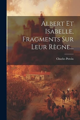 Albert Et Isabelle, Fragments Sur Leur R?gne...