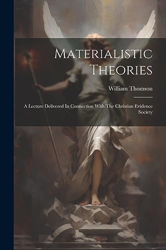 Materialistic Theories: A Lecture Delivered In Connection With The Christian Evidence Society