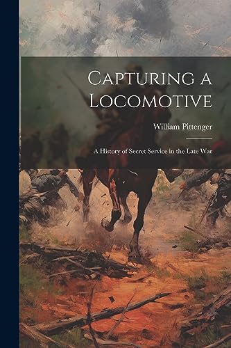 Capturing a Locomotive: A History of Secret Service in the Late War