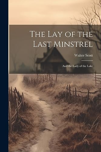 The Lay of the Last Minstrel: And the Lady of the Lake