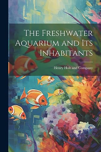 The Freshwater Aquarium and Its Inhabitants