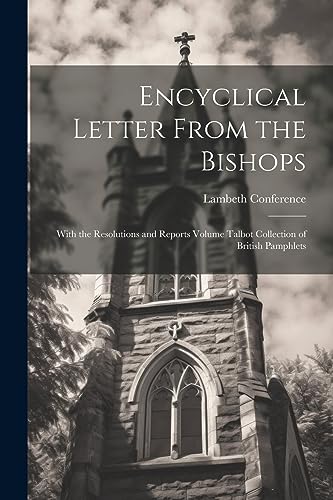 Encyclical Letter From the Bishops: With the Resolutions and Reports Volume Talbot Collection of British Pamphlets