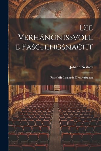 Die verh?ngnissvolle Faschingsnacht: Posse mit Gesang in drei Aufz?gen