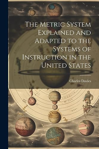 The Metric System Explained and Adapted to the Systems of Instruction in the United States