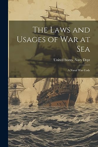 The Laws and Usages of War at Sea: A Naval War Code