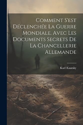 Comment s'est d?clench?e la Guerre mondiale. Avec les documents secrets de la Chancellerie allemande