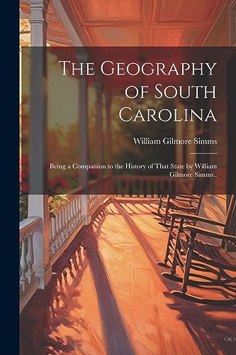 The Geography of South Carolina: Being a Companion to the History of That State by William Gilmore Simms..