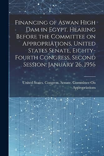 Financing of Aswan High Dam in Egypt. Hearing Before the Committee on Appropriations, United States Senate, Eighty-fourth Congress, Second Session. Ja