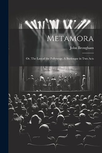 Metamora; or, The Last of the Pollywogs. A Burlesque in two Acts