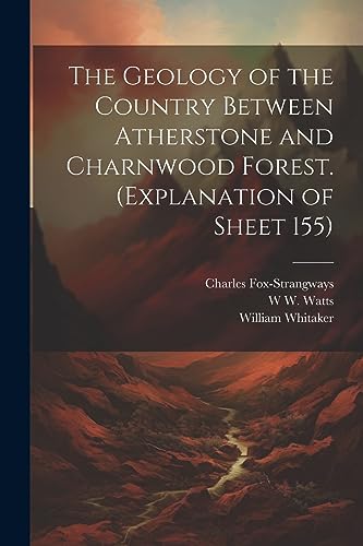 The Geology of the Country Between Atherstone and Charnwood Forest. (Explanation of Sheet 155)