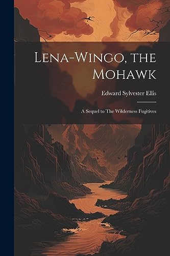 Lena-Wingo, the Mohawk: A Sequel to The Wilderness Fugitives