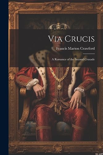 Via Crucis: A Romance of the Second Crusade