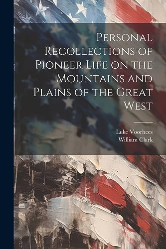 Personal Recollections of Pioneer Life on the Mountains and Plains of the Great West