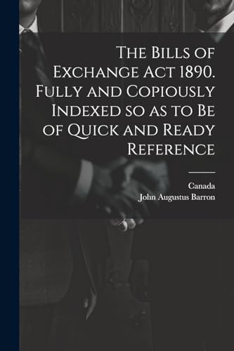 The Bills of Exchange act 1890. Fully and Copiously Indexed so as to be of Quick and Ready Reference