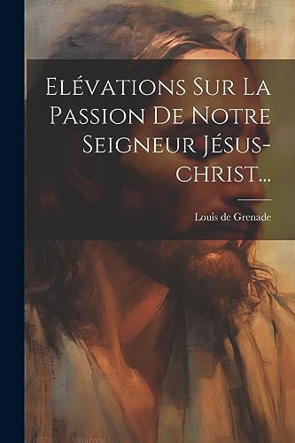 El?vations Sur La Passion De Notre Seigneur J?sus-christ...