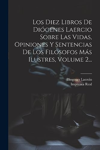 Los Diez Libros De Di?genes Laercio Sobre Las Vidas, Opiniones Y Sentencias De Los Fil?sofos M?s Ilustres, Volume 2...