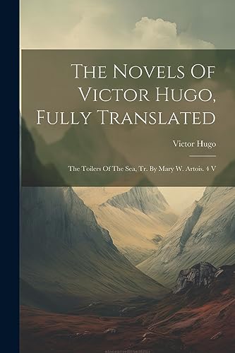 The Novels Of Victor Hugo, Fully Translated: The Toilers Of The Sea, Tr. By Mary W. Artois. 4 V