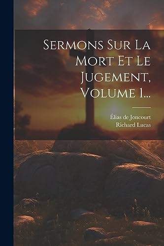 Sermons Sur La Mort Et Le Jugement, Volume 1...