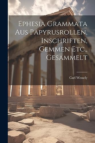 Ephesia Grammata Aus Papyrusrollen, Inschriften, Gemmen Etc., Gesammelt