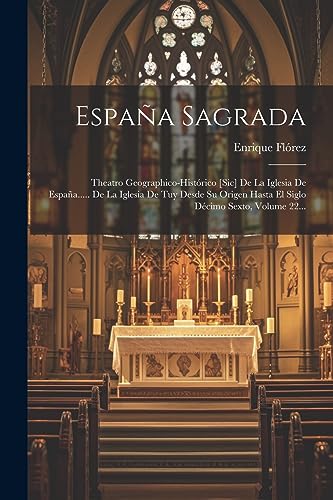 Espa?a Sagrada: Theatro Geographico-hist?rico [sic] De La Iglesia De Espa?a..... De La Iglesia De Tuy Desde Su Origen Hasta El Siglo D?cimo Sexto, Vol