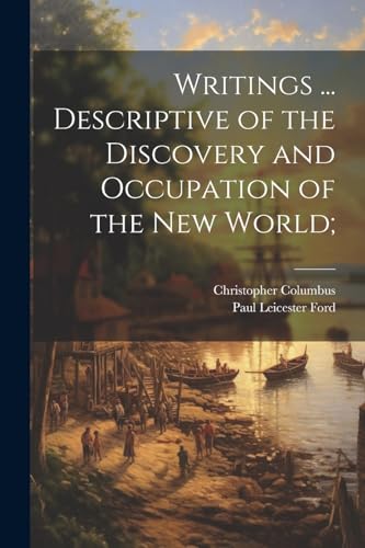 Writings ... Descriptive of the Discovery and Occupation of the new World;