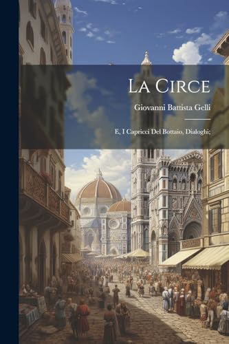 La Circe; e, I capricci del Bottaio, dialoghi;