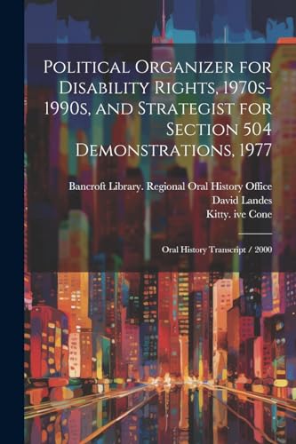 Political Organizer for Disability Rights, 1970s-1990s, and Strategist for Section 504 Demonstrations, 1977: Oral History Transcript / 2000