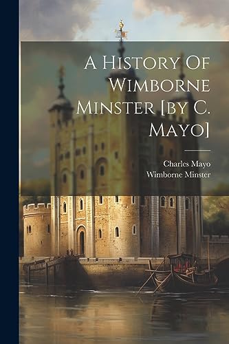 A History Of Wimborne Minster [by C. Mayo]