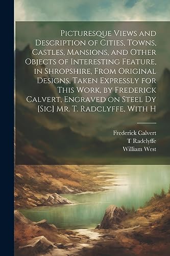 Picturesque Views and Description of Cities, Towns, Castles, Mansions, and Other Objects of Interesting Feature, in Shropshire, From Original Designs,