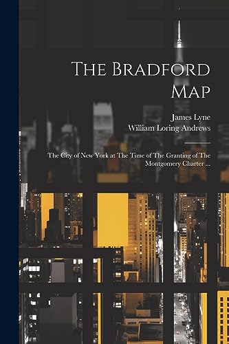 The Bradford Map: The City of New York at The Time of The Granting of The Montgomery Charter ...