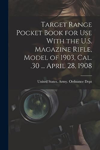 Target Range Pocket Book for use With the U.S. Magazine Rifle, Model of 1903, cal. .30 ... April 28, 1908