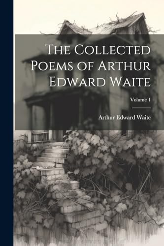 The Collected Poems of Arthur Edward Waite; Volume 1