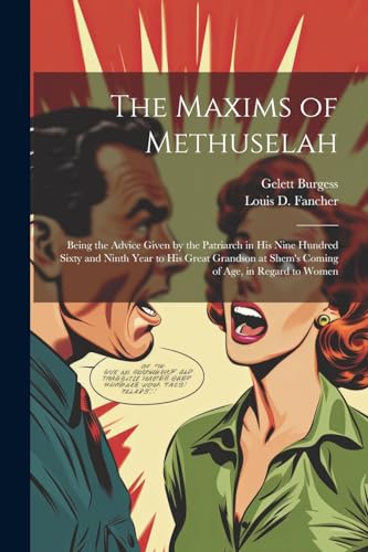 The Maxims of Methuselah: Being the Advice Given by the Patriarch in his Nine Hundred Sixty and Ninth Year to his Great Grandson at Shem's Coming of a