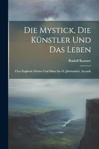 Die Mystick, die K?nstler und das Leben; ?ber englische Dichter und Maler im 19. Jahrhundert. Accorde