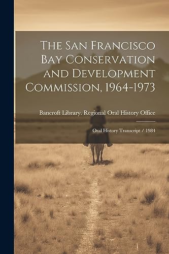 The San Francisco Bay Conservation and Development Commission, 1964-1973: Oral History Transcript / 1984