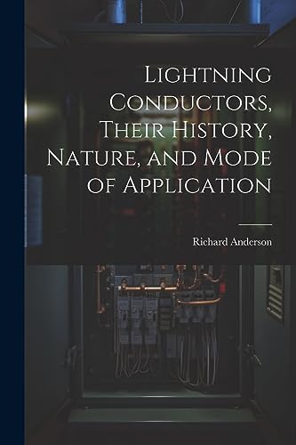 Lightning Conductors, Their History, Nature, and Mode of Application