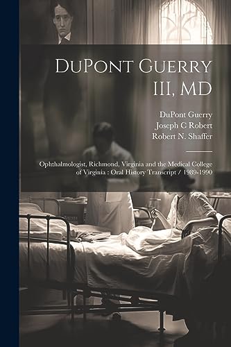 DuPont Guerry III, MD: Ophthalmologist, Richmond, Virginia and the Medical College of Virginia : Oral History Transcript / 1989-1990