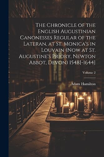 The Chronicle of the English Augustinian Canonesses Regular of the Lateran, at St. Monica's in Louvain (now at St. Augustine's Priory, Newton Abbot, D