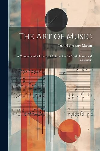 The art of Music: A Comprehensive Library of Information for Music Lovers and Musicians