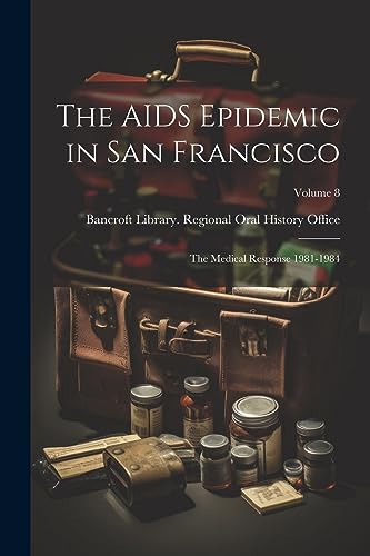 The AIDS Epidemic in San Francisco: The Medical Response 1981-1984; Volume 8