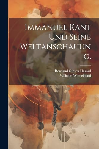 Immanuel Kant Und Seine Weltanschauung.