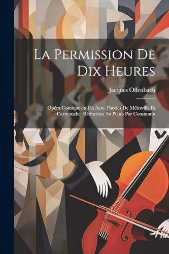 La permission de dix heures; op?ra comique en un acte. Paroles de M?lesville et Carmouche. R?duction au piano par Constantin