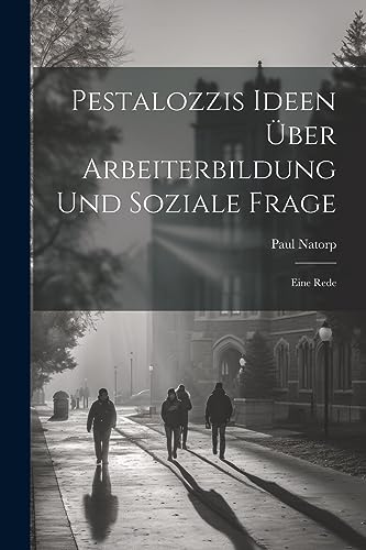 Pestalozzis Ideen ?ber Arbeiterbildung Und Soziale Frage: Eine Rede