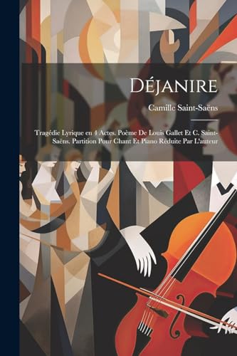 D?janire; trag?die lyrique en 4 actes. Po?me de Louis Gallet et C. Saint-Sa?ns. Partition pour chant et piano r?duite par l'auteur