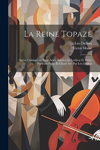 La reine Topaze; op?ra comique en trois actes. Paroles de Lockroy et Battu. Partition piano et chant arr. par L?o Delibes