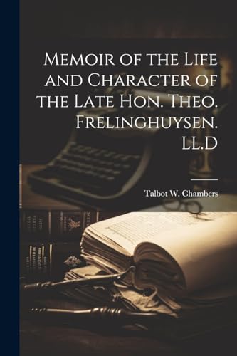 Memoir of the Life and Character of the Late Hon. Theo. Frelinghuysen. LL.D